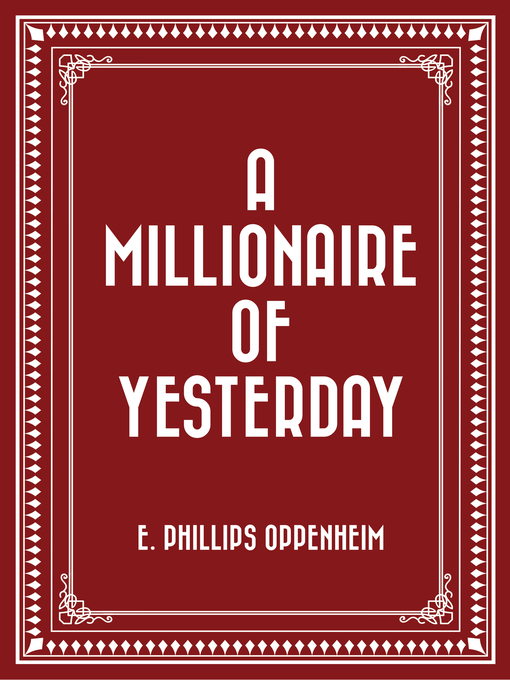 Title details for A Millionaire of Yesterday by E. Phillips Oppenheim - Available